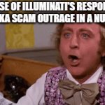 There's no earthy way of knowing | HOUSE OF ILLUMINATI'S RESPONSE TO WONKA SCAM OUTRAGE IN A NUTSHELL | image tagged in gifs,willy wonka,good day,wonka | made w/ Imgflip video-to-gif maker