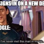 google needs to confirm this was you... | ME: SIGNS IN ON A NEW DEVICE; GOOGLE: | image tagged in i have never met this man in my life,google | made w/ Imgflip meme maker
