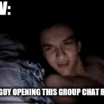 Opening the group chat | POV:; THAT ONE GUY OPENING THIS GROUP CHAT RIGHT NOW | image tagged in gifs,group chats | made w/ Imgflip video-to-gif maker