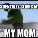 real | ME ACCIDENTALLY SLAMS MY DOOR; MY MOM | image tagged in gifs,memes,mom,relatable,lol | made w/ Imgflip video-to-gif maker