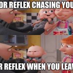 Dr reflex be like | DR REFLEX CHASING YOU; DR REFLEX WHEN YOU LEAVE | image tagged in gru jr happy to mad | made w/ Imgflip meme maker
