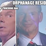 Vincent McMahon Sees Himself | ORPHANAGE RESIDENT; "HUMAN" PUNCHING BAG | image tagged in vincent mcmahon | made w/ Imgflip meme maker