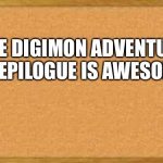 The Bulletin board of Wisdom loves the Digimon Adventure 02 epilogue | THE DIGIMON ADVENTURE 02 EPILOGUE IS AWESOME! | image tagged in bulletin board | made w/ Imgflip meme maker