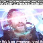 Lets see what happens | PEOPLE: WHY ISN'T ANYONE THANKFUL ANYMORE THESE DAYS
ALSO THEM WHEN THEY SEE A COMMENT THANKING FOR THE LIKES: | image tagged in now this is an avengers level threat | made w/ Imgflip meme maker