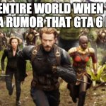 will it ever come out? | THE ENTIRE WORLD WHEN THEY HEAR A RUMOR THAT GTA 6 IS OUT | image tagged in avengers infinity war running | made w/ Imgflip meme maker