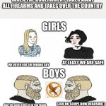keep guns legal | WHEN THE GOVERNMENT TAKES AWAY ALL FIREARMS AND TAKES OVER THE COUNTRY; GIRLS; BOYS; AT LEAST WE ARE SAFE; WE VOTED FOR THE WRONG GUY; (360 NO SCOPE BOW HEADSHOT); MAY THE ODDS EVER BE IN YOU FAVOR | image tagged in men vs women | made w/ Imgflip meme maker