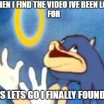 I FOUND IT | ME WHEN I FIND THE VIDEO IVE BEEN LOOKING
FOR; ME:YES LETS GO I FINALLY FOUND ITTT! | image tagged in sonic derp | made w/ Imgflip meme maker