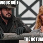 They are the same person | THE OBVIOUS BULL; THE ACTUAL BULL | image tagged in yellowstone rip beth | made w/ Imgflip meme maker
