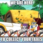 Waddle Dees with Guns | WE ARE HERE; TO COLLECT YOUR TAXES | image tagged in waddle dee with gun | made w/ Imgflip meme maker