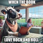 A cow eating in a restaurant table | WHEN THE BOOK; LOVE ROCK AND ROLL | image tagged in a cow eating in a restaurant table | made w/ Imgflip meme maker
