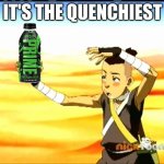 sokka cactus juice | IT'S THE QUENCHIEST | image tagged in sokka cactus juice | made w/ Imgflip meme maker