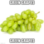 Green Grapes | GREEN GRAPES; GREEN GRAPES | image tagged in green grapes | made w/ Imgflip meme maker