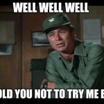 I told you not to try me | WELL WELL WELL; I TOLD YOU NOT TO TRY ME BOY | image tagged in col flagg,funny memes | made w/ Imgflip meme maker