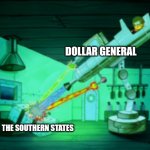 Dollar general is synonymous with the south | DOLLAR GENERAL; THE SOUTHERN STATES | image tagged in spotmaster 6000,jpfan102504 | made w/ Imgflip meme maker