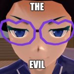 evil | THE; EVIL | image tagged in alice megan and friends | made w/ Imgflip meme maker