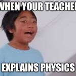 when your teacher explains physics | WHEN YOUR TEACHER; EXPLAINS PHYSICS | image tagged in ryan walleyed,ryan's world,teacher,physics,meme,school | made w/ Imgflip meme maker