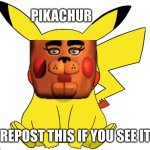 Repost this and someone make colors match | PIKACHUR; REPOST THIS IF YOU SEE IT | image tagged in pikachur,pokemon,blank,god | made w/ Imgflip meme maker