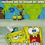 Remember this day… | FACEBOOK AND INSTAGRAM ARE DOWN; USERS; PEOPLE WITHOUT SOCIAL MEDIA | image tagged in 2 spongebobs monster,facebook,instagram,shutdown,2024,memes | made w/ Imgflip meme maker