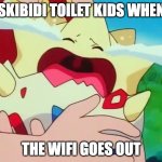 Togepi Crying | SKIBIDI TOILET KIDS WHEN; THE WIFI GOES OUT | image tagged in togepi crying | made w/ Imgflip meme maker