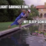 Daylight savings time be like | DAYLIGHT SAVINGS TIME; MY SLEEP SCHEDULE | image tagged in dynasty catfight | made w/ Imgflip meme maker