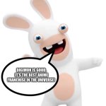 The Rabbid of wisdom loves Digimon | DIGIMON IS GOOD. IT'S THE BEST ANIME FRANCHISE IN THE UNIVERSE! | image tagged in rabbid 2 | made w/ Imgflip meme maker