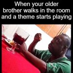 Uh oh | When your older brother walks in the room and a theme starts playing | image tagged in black man eating,funny,memes,funny memes,relatable,real life | made w/ Imgflip meme maker