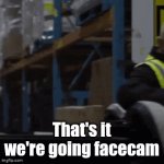 Mike drop | That's it we're going facecam | image tagged in gifs,memes,social media,better call saul,argument | made w/ Imgflip video-to-gif maker