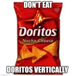 Doritos | DON'T EAT; DORITOS VERTICALLY | image tagged in doritos | made w/ Imgflip meme maker