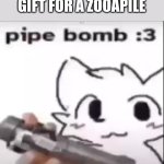 perfect gift | THE PERFECT GIFT FOR A ZOOAPILE | image tagged in perfect gift | made w/ Imgflip meme maker