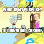 Yeah | WHAT IS MY PURPOSE? TO DOWNLOAD CHROME; ... | image tagged in what's my purpose - butter robot | made w/ Imgflip meme maker