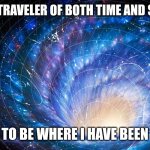 Kashmir | I'M A TRAVELER OF BOTH TIME AND SPACE; TO BE WHERE I HAVE BEEN | image tagged in wormhole | made w/ Imgflip meme maker