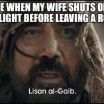 She is the one... | ME WHEN MY WIFE SHUTS OFF THE LIGHT BEFORE LEAVING A ROOM | image tagged in stilgar | made w/ Imgflip meme maker