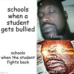 school meme | schools when a student gets bullied; schools when the student fights back | image tagged in sleeping shaq clean/edited/censored etc | made w/ Imgflip meme maker