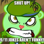 Here's a new meme I made. | SHUT UP! 9/11 JOKES AREN'T FUNNY! | image tagged in evil side htf | made w/ Imgflip meme maker