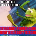 spider kermit | ROSES ARE RED
SNITCHES GET STITCHES; WITH GREAT POWER COMES GREAT BIG BOOTY BITCHES | image tagged in spider kermit,funny to me | made w/ Imgflip meme maker