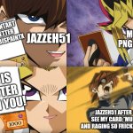 Me vs jazzeh51! | DEVIANTART IS BETTER THAN IBISPAINTX; JAZZEH51; ME THE PNG MEMER; ME IS BETTER THAN YOU! JAZZEH51 AFTER SHE SEE MY CARD:*MUFFLED AND RAGING SO FRICKING LOUD* | image tagged in yu-gi-oh exodia,deviantart | made w/ Imgflip meme maker