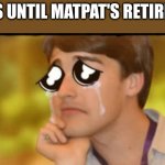 sad matpat | 3 DAYS UNTIL MATPAT'S RETIREMENT | image tagged in sad matpat | made w/ Imgflip meme maker