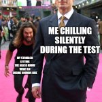 the shame is unbearable | ME CHILLING SILENTLY DURING THE TEST; MY STOMACH LETTING THE CLASS KNOW WHAT AN ENGINE SOUNDS LIKE | image tagged in jason momoa henry cavill meme | made w/ Imgflip meme maker