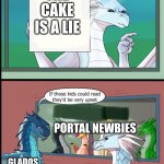Wings of fire those kids could read they'd be very upset | THE CAKE IS A LIE; PORTAL NEWBIES; GLADOS | image tagged in wings of fire those kids could read they'd be very upset | made w/ Imgflip meme maker