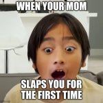 when you get slapped | WHEN YOUR MOM; SLAPS YOU FOR THE FIRST TIME | image tagged in suprised-confused ryan,slapped,your mom,funny,ryan's world | made w/ Imgflip meme maker