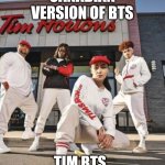 Canadian BTS | CANADIAN VERSION OF BTS; TIM BTS | image tagged in tim horton's,coffee time,coffee,canada,meanwhile in canada,bts | made w/ Imgflip meme maker