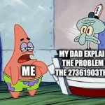 Can anyone relate? | MY DAD EXPLAINING THE PROBLEM FOR THE 27361903TH TIME; ME | image tagged in gifs,squidward,patrick,stupidity | made w/ Imgflip video-to-gif maker