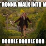 nobody gonna tell me what to do | SIMPLY GONNA WALK INTO MORDOR; DOODLE DOODLE DOO | image tagged in bilbo baggins | made w/ Imgflip meme maker
