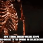 It does feel like this fr | HOW IT FEELS WHEN SOMEONE STOPS RESPONDING TO YOU DURING AN ONLINE DEBATE | image tagged in gifs,relatable,memes,roast,expanding brain,funny | made w/ Imgflip video-to-gif maker