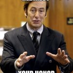 Your Honor, | REDIRECT; YOUR HONOR | image tagged in your honor | made w/ Imgflip meme maker