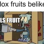 fr so true (for me) | blox fruits belike:; PLS FRUIT | image tagged in squidward spare change | made w/ Imgflip meme maker