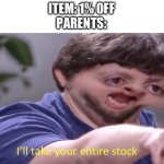We always have at least five huge bags of chips on top of our cabinets because they were in sale or sm lol | ITEM: 1% OFF
PARENTS: | image tagged in i'll take your entire stock | made w/ Imgflip meme maker