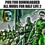 weed life | POV:YOU DOWNLOADED ALL MODS FOR HALF LIFE 2 | image tagged in weed life 2,half life 2 | made w/ Imgflip meme maker