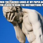 This was always embarrassing | WHEN THE TEACHER LOOKS AT MY PAPER AND SAYS TO THE CLASS TO READ THE INSTRUCTIONS PROPERLY | image tagged in embarrassed statue | made w/ Imgflip meme maker