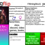 Heres some lore about me. | Fl9mingSku11; Fl9mingSku11; Hello dear reader. I am a anti furry and atheist here on imgflip. I make memes that are a bit random or have a certain topic. I always like to scroll through streams and upvote and/or comment on it. If you have seen before i might be a dick sometimes but its for a good reason. Xbox profile is EnderKiller. Discord profile is Respawn79. Have  a good day. 2023-10-29; gaming and talking; xbox, discord, video games, books. NOBODY. cocaine; any furry (besides friends)  or hater; Anyone i meet thats chill with me and long time friends | image tagged in imgflip profile | made w/ Imgflip meme maker